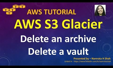 AWS Tutorial – S3 Glacier Series – Part 8 of 8 – Delete an archive and Delete a vault