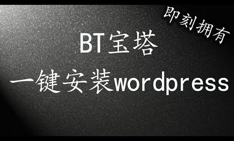 BT宝塔，一键搭建wordpress，BT宝塔一键搭建wordpress，bt宝塔使用教程，如何使用wordpress教程，wordpress如何搭建个人博客